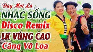 Đây Mới Là Nhạc Sống DISCO REMIX - A Tộc Nhạc Vùng Cao Căng Vỡ Loa - LK Nhạc Tây Bắc Remix Mới Ra Lò