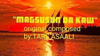 MAGSUSON DA KAW original composed by:TARS ASAALI