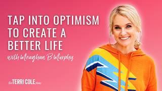 How to Tap Into Optimism to Create a Better Life with Meaghan B Murphy - Terri Cole