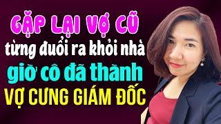 Kim Thanh đọc truyện: Gặp lại vợ cũ từng đuổi khỏi nhà giờ cô đã thành vợ cưng giám đốc