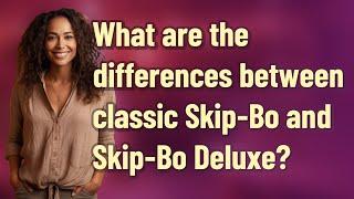 What are the differences between classic Skip-Bo and Skip-Bo Deluxe?