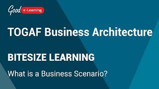 TOGAF Business Architecture Bitesize Learning: What is a Business Scenario? (TOGAF BA)