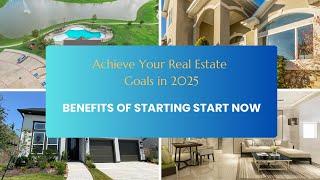 Achieve Your Real Estate Goals in 2025 — Benefits of Starting Now