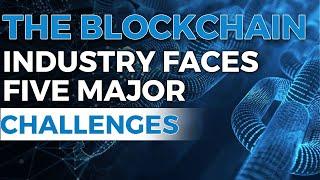 The blockchain industry faces five major challenges - 5 PROBLEMS WITH BLOCKCHAIN 