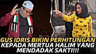 GUS IDRIS HAJAR MERTUA HALIM & BERI PERHITUNGAN KEPADANYA YANG MENDADAK SAKTI‼️