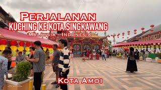 PERJALANAN KUCHING KE KOTA SINGKAWANG (KOTA AMOI) | MALAYASIA - INDONESIA 12/02/2024. #singkawang