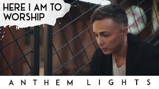 Here I Am to Worship | Anthem Lights