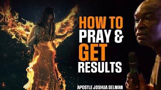 THIS IS HOW TO PRAY AN EFFECTIVE PRAYER AND GET RESULTS | APOSTLE JOSHUA SELMAN