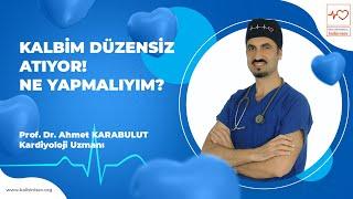 Kalbim Düzensiz Atıyor! Ne Yapmalıyım? - Prof. Dr. Ahmet Karabulut