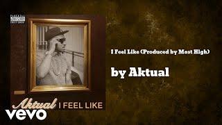 Aktual - I Feel Like (Produced by Most High) (AUDIO)