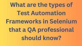 What are the types of Test Automation Frameworks in Selenium that a QA professional should know?