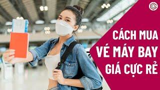 6 Bí Quyết Mua Vé Máy Bay Giá Rẻ Giúp Bạn Tiết Kiệm Rất Nhiều Tiền
