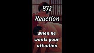 BTS Reaction (when he wants your attention) *IMAGINE*