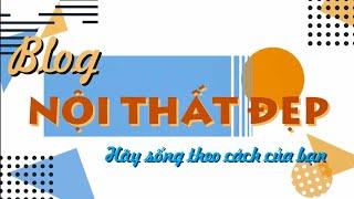 Thông tin về Kênh Blog Nội Thất Đẹp