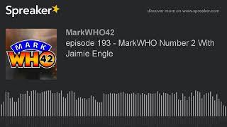 episode 193 - MarkWHO Number 2 With Jaimie Engle