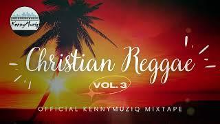 Christian Reggae - Vol. 3 – Songs of Victory, Adoration and Praise - Mixtape 2022 | KennyMuziq