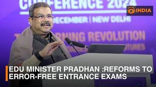 Education Minister Dharmendra Pradhan :Reforms to error-free entrance exams