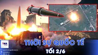 Thời sự Quốc tế tối 2/6.Cận cảnh Iskander Nga thiêu rụi loạt khí tài Ukraine;Anh sẵn sàng tham chiến
