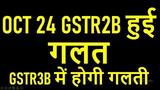 OCT 24 GSTR2B हुई गलतGSTR3B में होगी गलती | BIG TENSION FOR TAXPAYERS IN GST RETURN