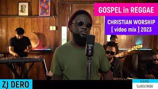 BEST GOSPEL REGGAE [ video mix ] CHRISTIANITY WORSHIP REGGAE REMIX AUGUST 2023 BY ZJ DERO.