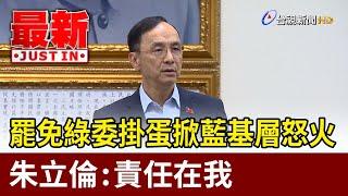 罷免綠委掛蛋掀藍基層怒火 朱立倫：責任在我【最新快訊】