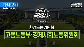 [국회방송 생중계] 2024년 국정감사 환노위 - 고용노동부·경제사회노동위원회 종합감사 1부 (24.10.25.)