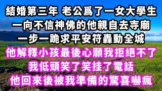 結婚第三年老公爲了一女大學生，一向不信神佛的他親自去寺廟，一步一跪求平安符轟動全城，他解釋小孩最後心願我拒絕不了，我低頭笑了笑挂了電話，他回來後被我準備的驚喜嚇瘋#追妻火葬場#大女主#現實情感#家庭