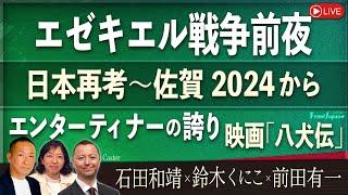 【Front Japan 桜】エゼキエル戦争前夜 / 日本再考～佐賀2024から / エンターティナーの誇り～映画『八犬伝』[桜R6/10/14]