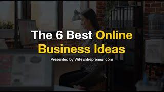 The 6 Best Online Business Ideas | WiFi Entrepreneur Channel