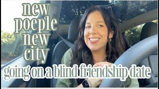 blind friendship date! | meeting new people in a new city!!