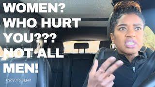 WOMEN! WHO HURT YOU? IT’S NOT ALL MEN! Relationship Advice