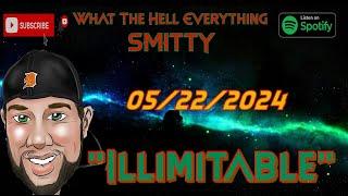 "Illimitable" The What The Hell Everything Podcast W/ Smitty 05/22/2024