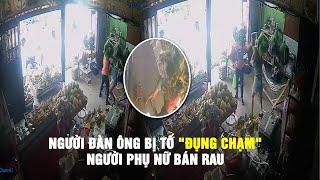 Xác minh vụ người đàn ông bị tố "đụng chạm" người phụ nữ bán rau