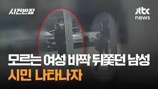 모르는 여성 바짝 뒤쫓던 남성…시민 나타나자 / JTBC 사건반장