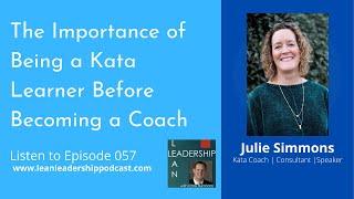 Lean Leadership Podcast : Ep 57 : Julie Simmons -  Being a Kata Learner Before Becoming a Coach