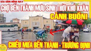 CẢNH BUỒN! Chợ Bến Thành MƯU SINH Thời KHÓ KHĂN / Phố Xá BẾN THÀNH & TRƯƠNG ĐỊNH Q3 /Sài Gòn Hôm Nay