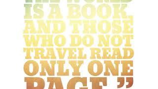 The world is a book, and those who do not travel read only one page.”