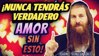 ¡NUNCA Tendrás Verdadero AMOR Sin ESTE Detalle! | Rabino Yonatán Galed