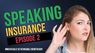 SPEAKING INSURANCE: Irrevocable vs Revocable Beneficiary