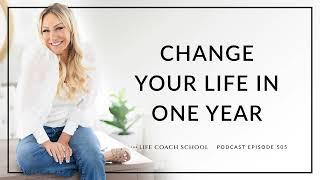 Ep #505: Change Your Life in One Year