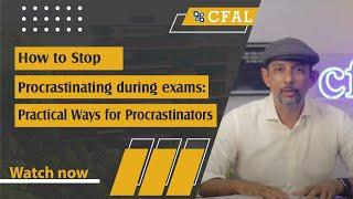 How to Stop Procrastinating during exams: Practical Ways for Procrastinators | CFAL EDUCATION