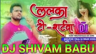 #लल्का टी शर्टवा Lalka Ti shartwa Wala Haed #Mixing Dj Shivam babu Shivam Raj #bhojpuri song remix