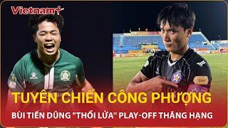 Bùi Tiến Dũng cảnh báo đanh thép Công Phượng trước trận cầu "sinh tử" giành quyền dự V-League