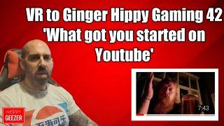 VR to Ginger Hippy Gaming 42 'What got you started on Youtube'