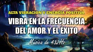 VIBRA EN LA FRECUENCIA DEL AMOR Y EL ÉXITO  ​Música de 432Hz ​ ALTA VIBRACIÓN Y ENERGÍA POSITIVA 