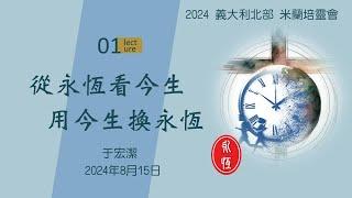 2024 意大利北部米蘭培靈會：第一堂：「從永恆看今生，用今生換永恆」 于宏潔  20240815