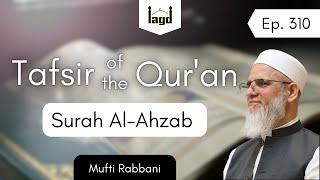 Ep. 310: Surah Al-Ahzab Tafsir | Mufti Rabbani