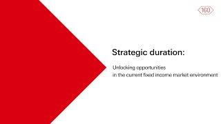 Strategic duration: Unlocking opportunities in the current fixed income market environment