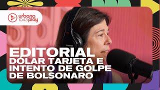 Editorial de María O'Donnell: Baja del dólar tarjeta e intento de golpe de Bolsonaro #DeAcáEnMás