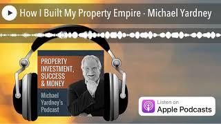 How I Built My Property Empire - Michael Yardney